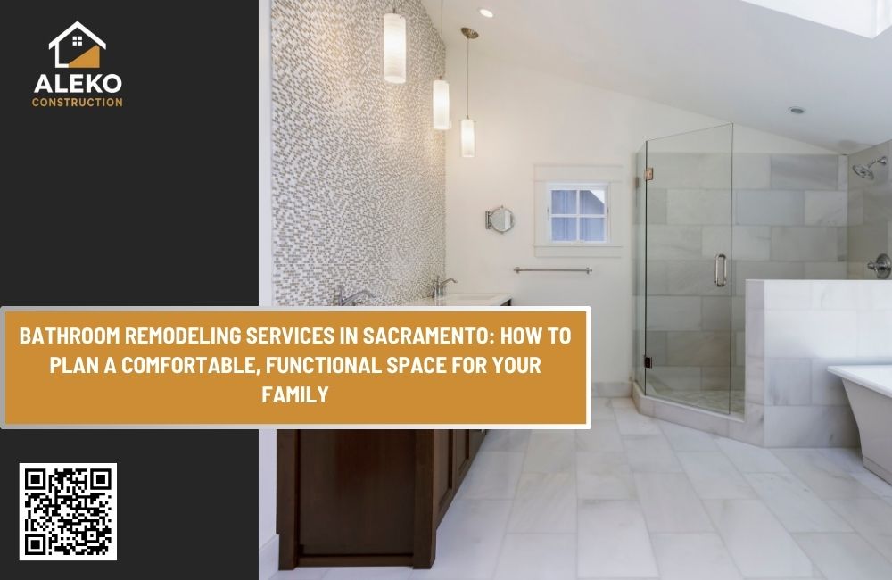 Bathroom Remodeling Services in Sacramento: How to Plan a Comfortable, Functional Space for Your Family