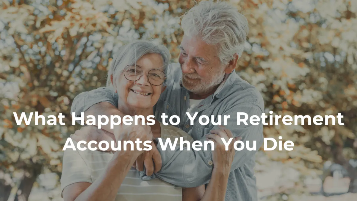 Here's What Happens to Your Retirement Accounts After You Die