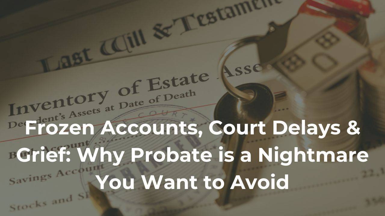 Why Probate is a Nightmare You Want to Avoid