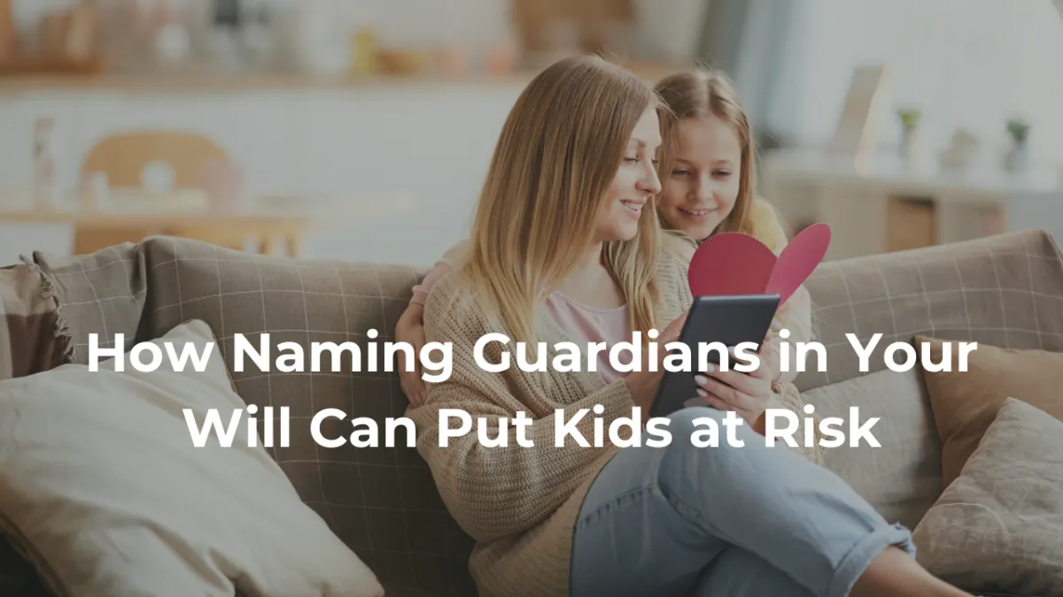 How Naming Guardians in Your Will Can Put Kids at Risk