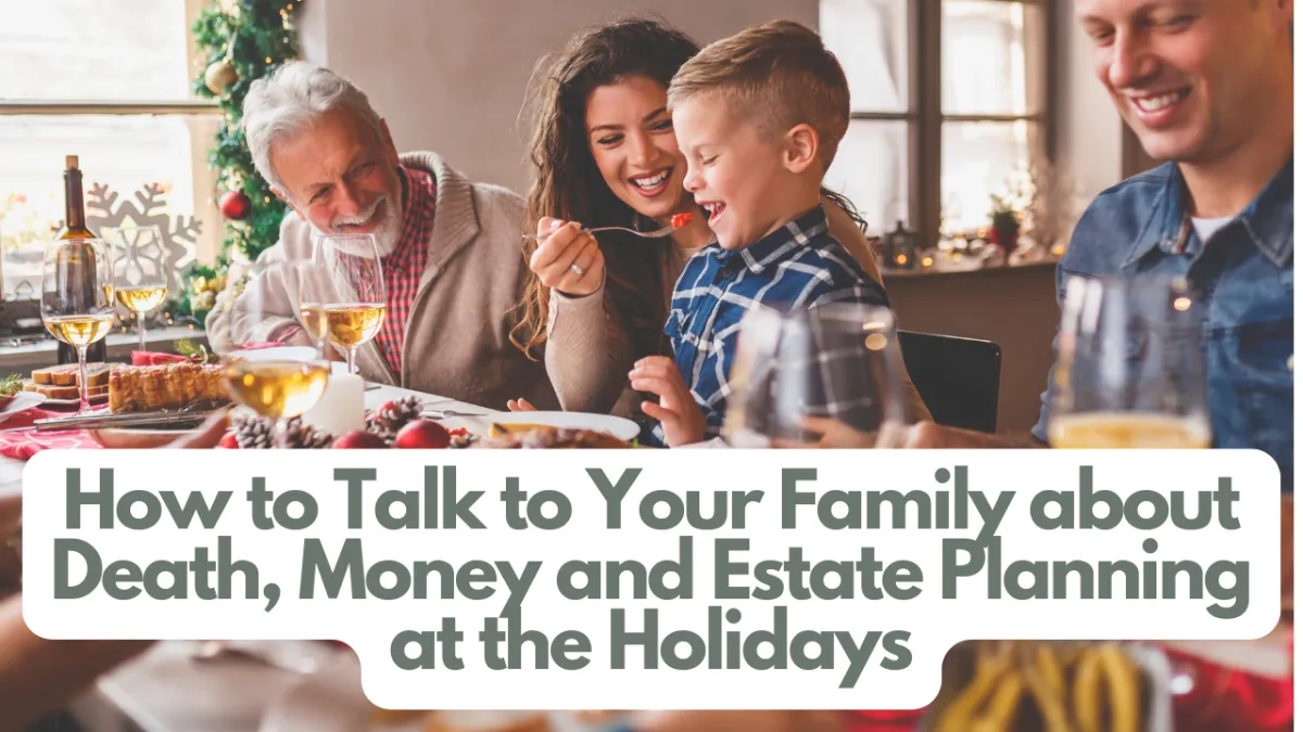 How to Talk to Your Family About Death, Money, and Estate Planning at the Holidays