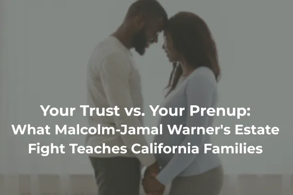 Your Trust vs. Your Prenup: What Malcolm-Jamal Warner's Estate Fight Teaches California Families