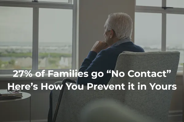 27% of Families Go "No Contact." Here's How You Prevent It in Yours