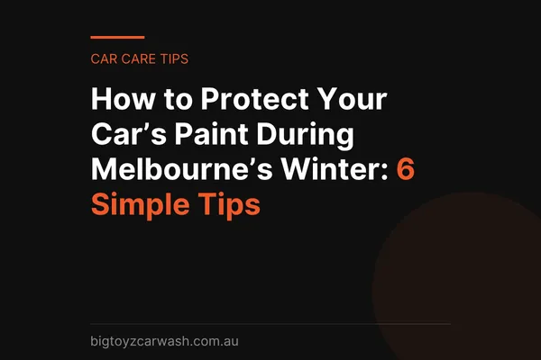 How to Protect Your Car’s Paint During Melbourne’s Winter: 6 Simple Tips