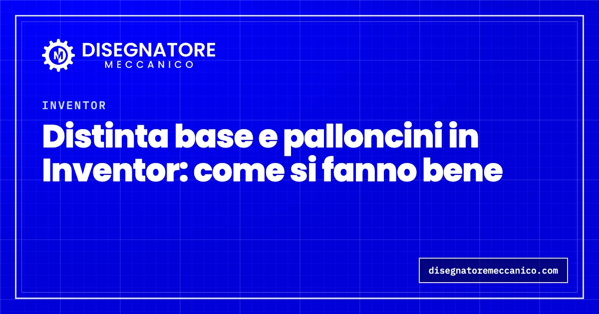Distinta base e palloncini in Inventor: come si fanno bene