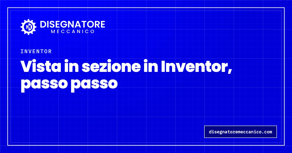 Vista in sezione in Inventor, passo passo