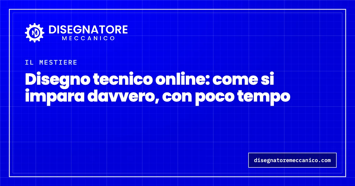 Disegno tecnico online: come si impara davvero, con poco tempo