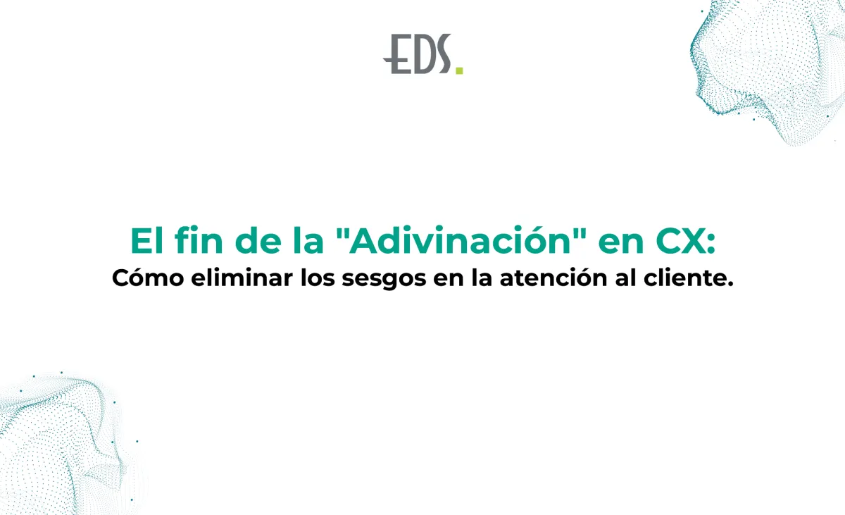 El fin de la "Adivinación" en CX: Cómo eliminar los sesgos en la atención al cliente