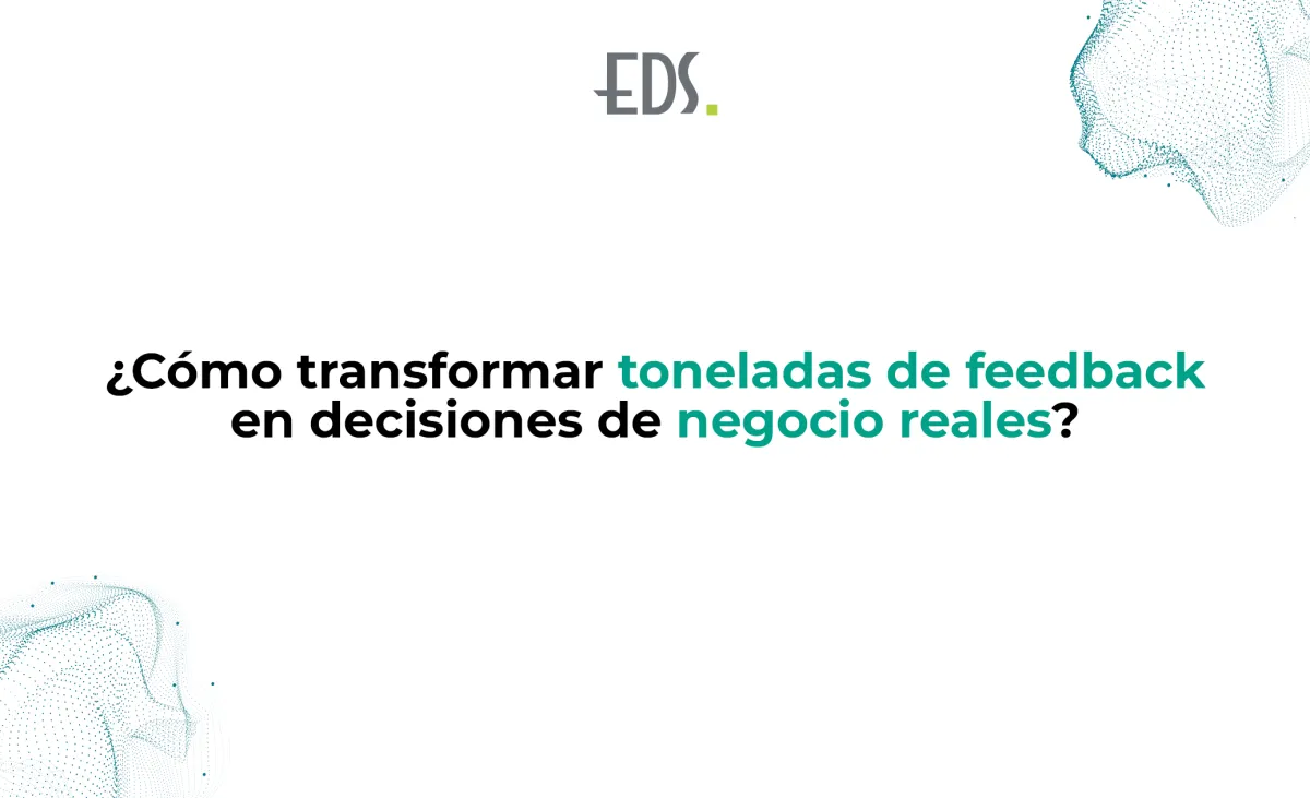¿Cómo transformar toneladas de feedback en decisiones de negocio reales?