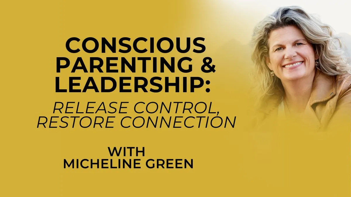 Conscious Leadership & Parenting: From Control to Connection