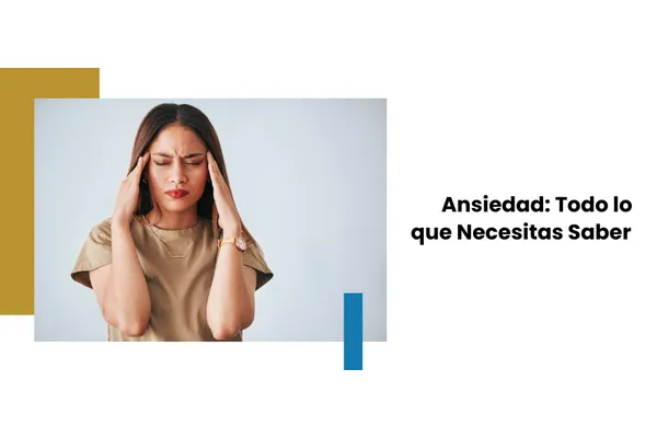 Ansiedad: Todo lo que Necesitas Saber