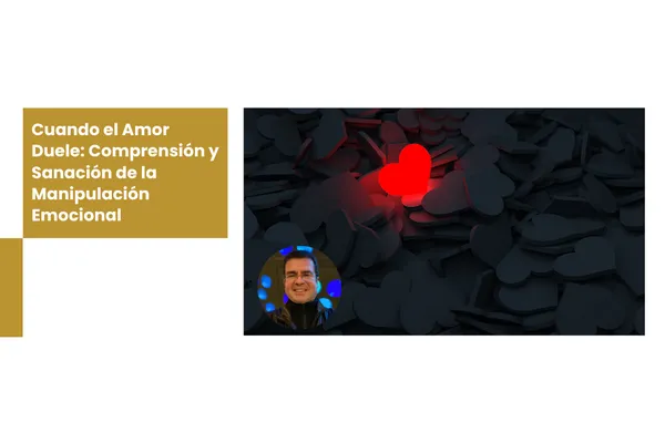 Cuando el Amor Duele: Comprensión y Sanación de la Manipulación Emocional
