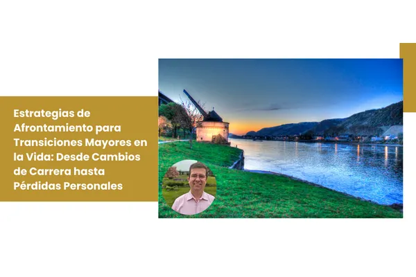 Estrategias para Enfrentar Transiciones Importantes en la Vida: Desde Cambios de Carrera hasta Pérdidas Personales