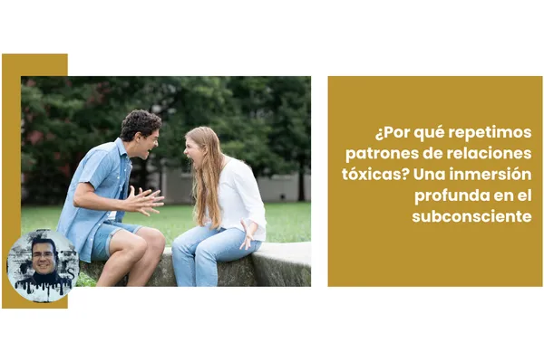 ¿Por qué repetimos patrones de relaciones tóxicas? Una inmersión profunda en el subconsciente
