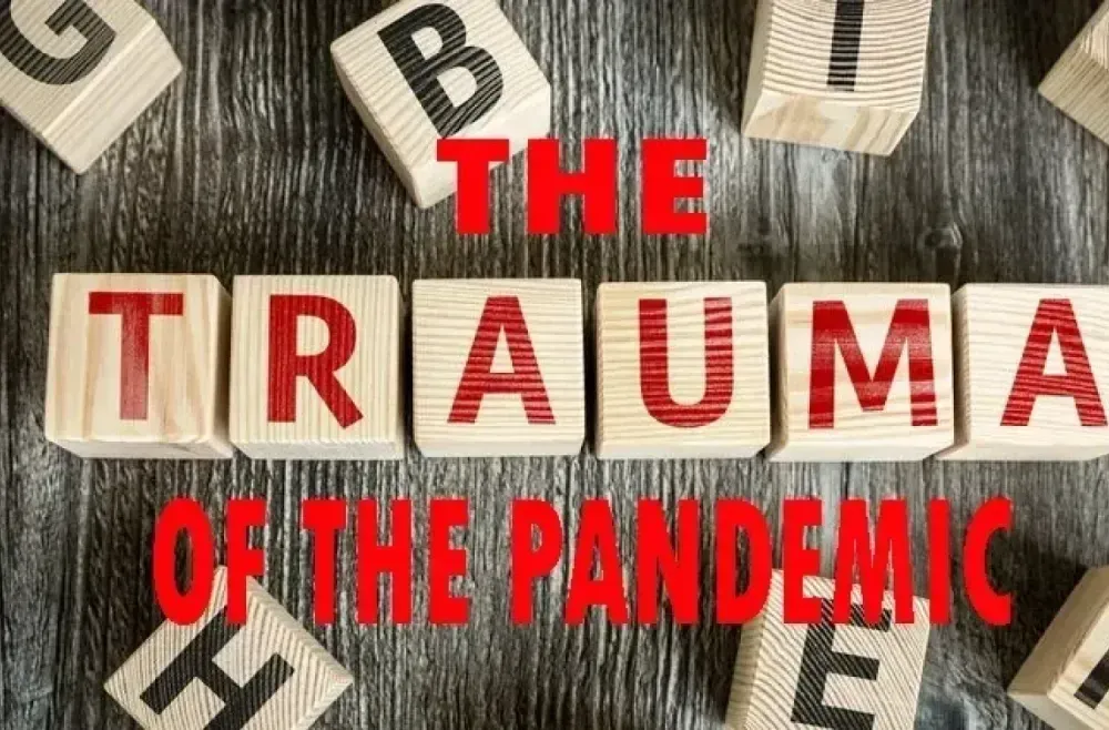 The trauma of the pandemic.