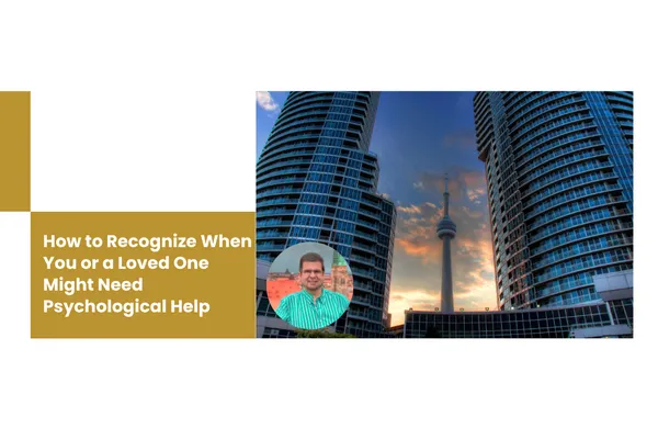 How to Recognize When You or a Loved One Might Need Psychological Help