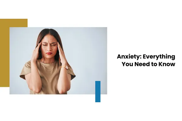 Anxiety: Everything You Need to Know