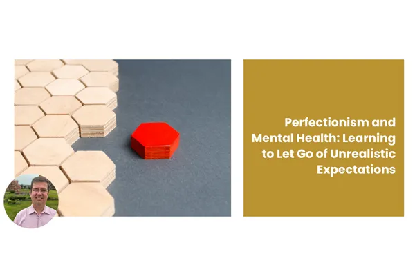 Perfectionism and Mental Health: Learning to Let Go of Unrealistic Expectations