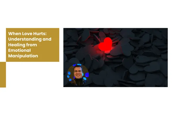 When Love Hurts: Understanding and Healing from Emotional Manipulation