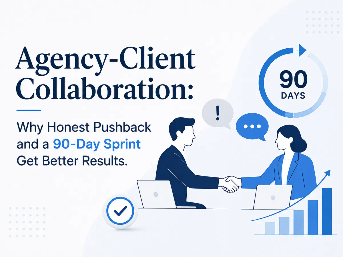 Agency-Client Collaboration: Why Honest Pushback and a 90-Day Sprint Get Better Results