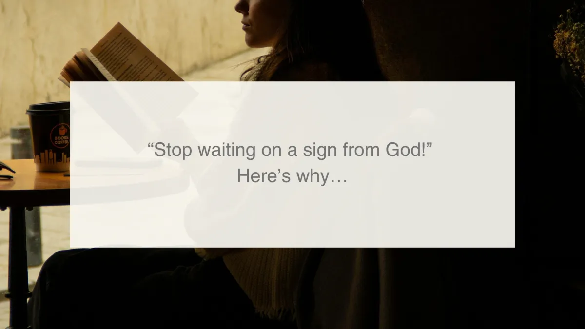 “Stop waiting on a sign from God!” Here’s why…
