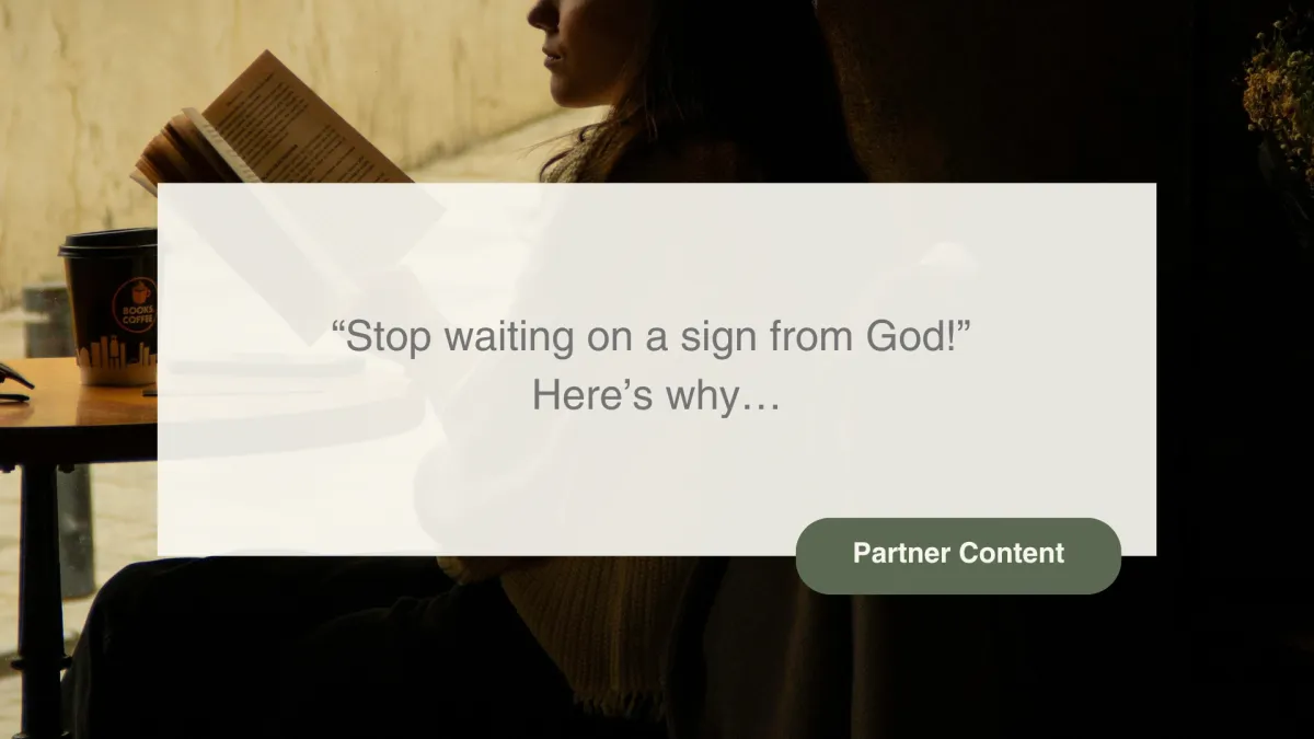 “Stop waiting on a sign from God!” Here’s why…