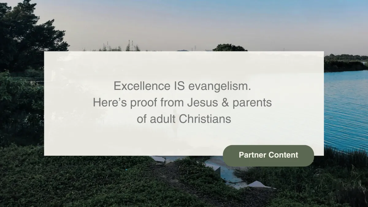 Excellence IS evangelism. Here’s proof from Jesus & parents of adult Christians