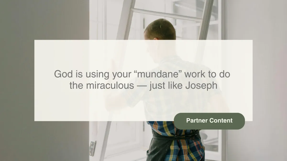 God is using your “mundane” work to do the miraculous—just like Joseph