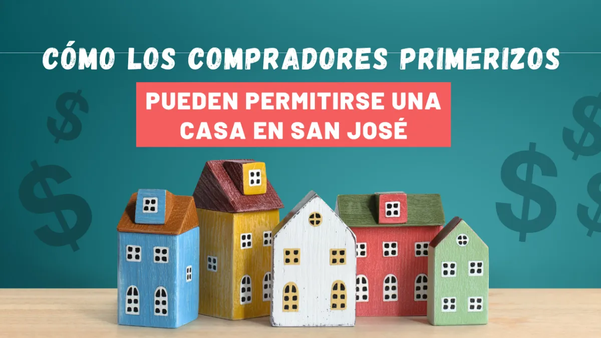 Cómo los Compradores Primerizos Pueden Permitirse una Casa en San José