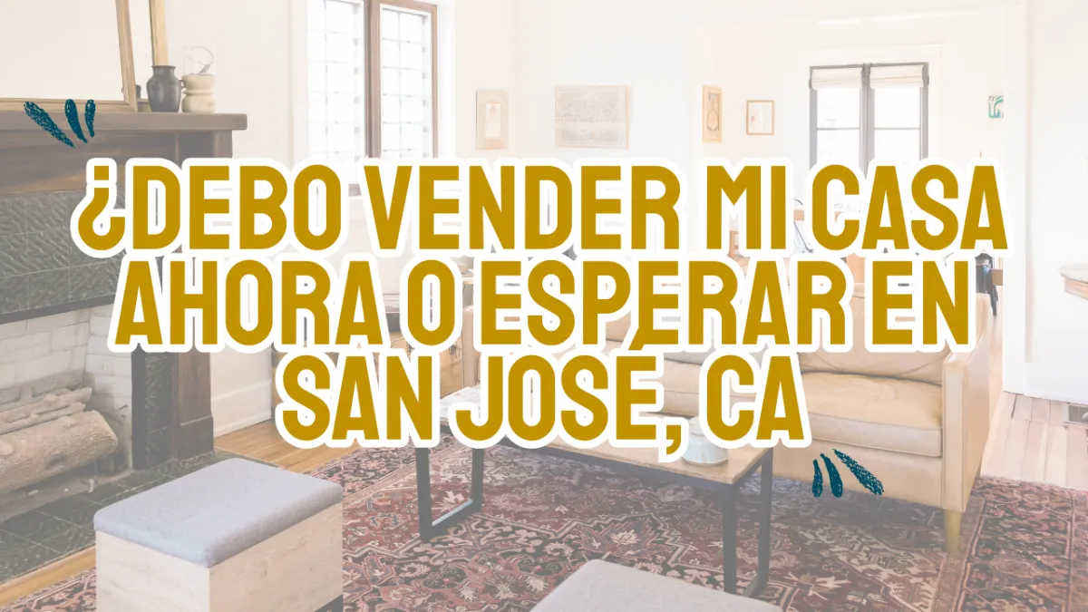 ¿Debo vender mi casa ahora o esperar en San José, CA?