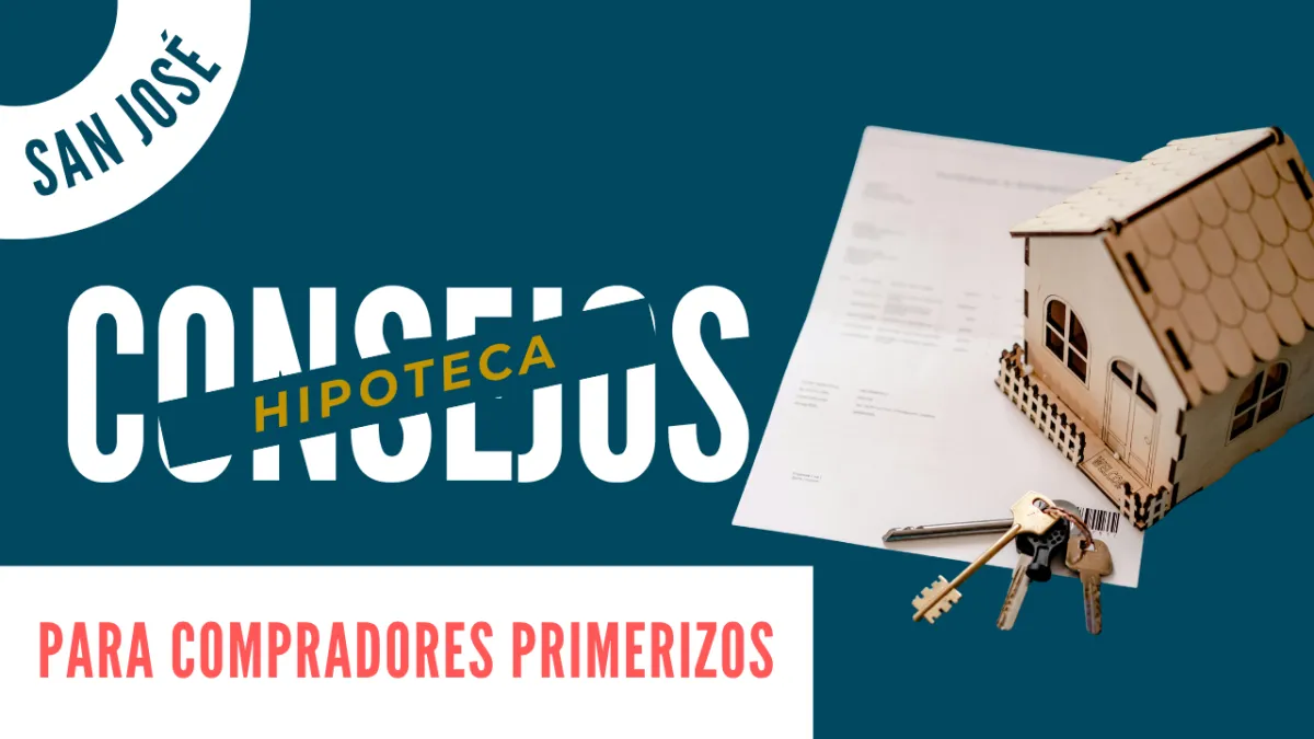Consejos de Hipoteca en San José para Compradores Primerizos
