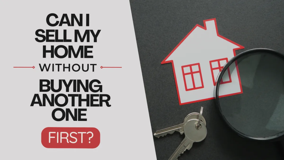 Can I Sell My Home Without Buying Another One First?
