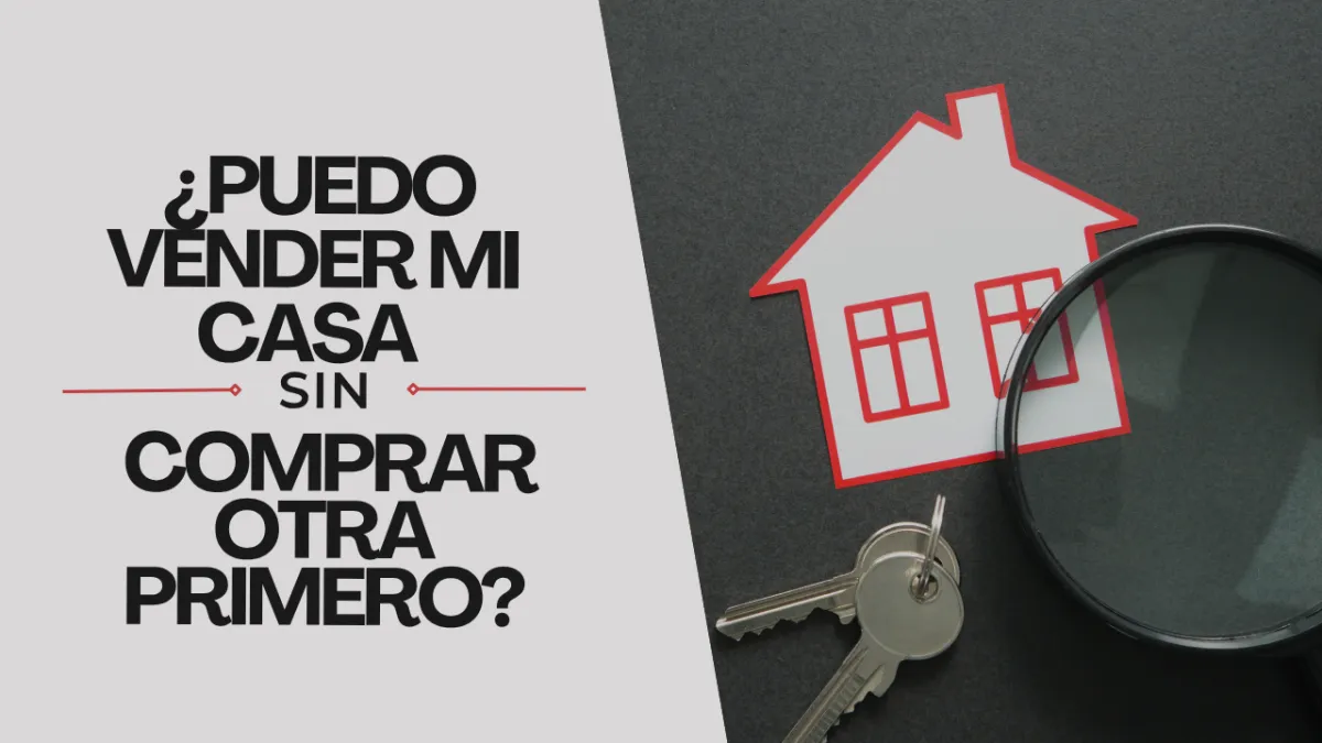 ¿Puedo vender mi casa sin comprar otra primero?