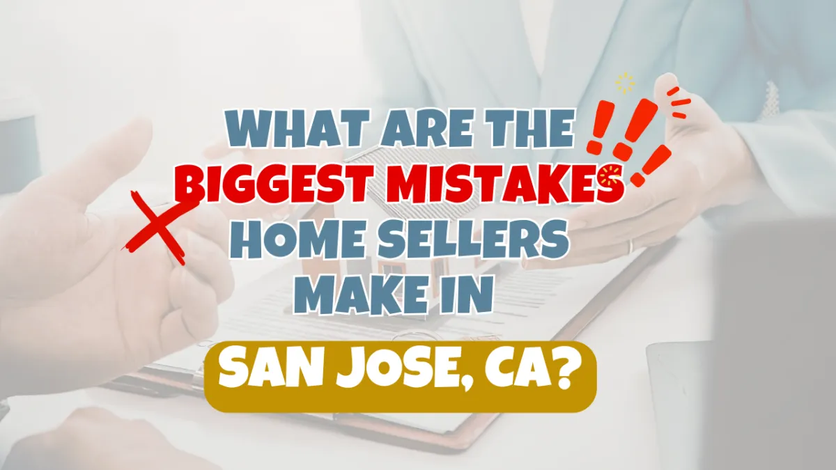 What Are the Biggest Mistakes Home Sellers Make in San Jose CA?