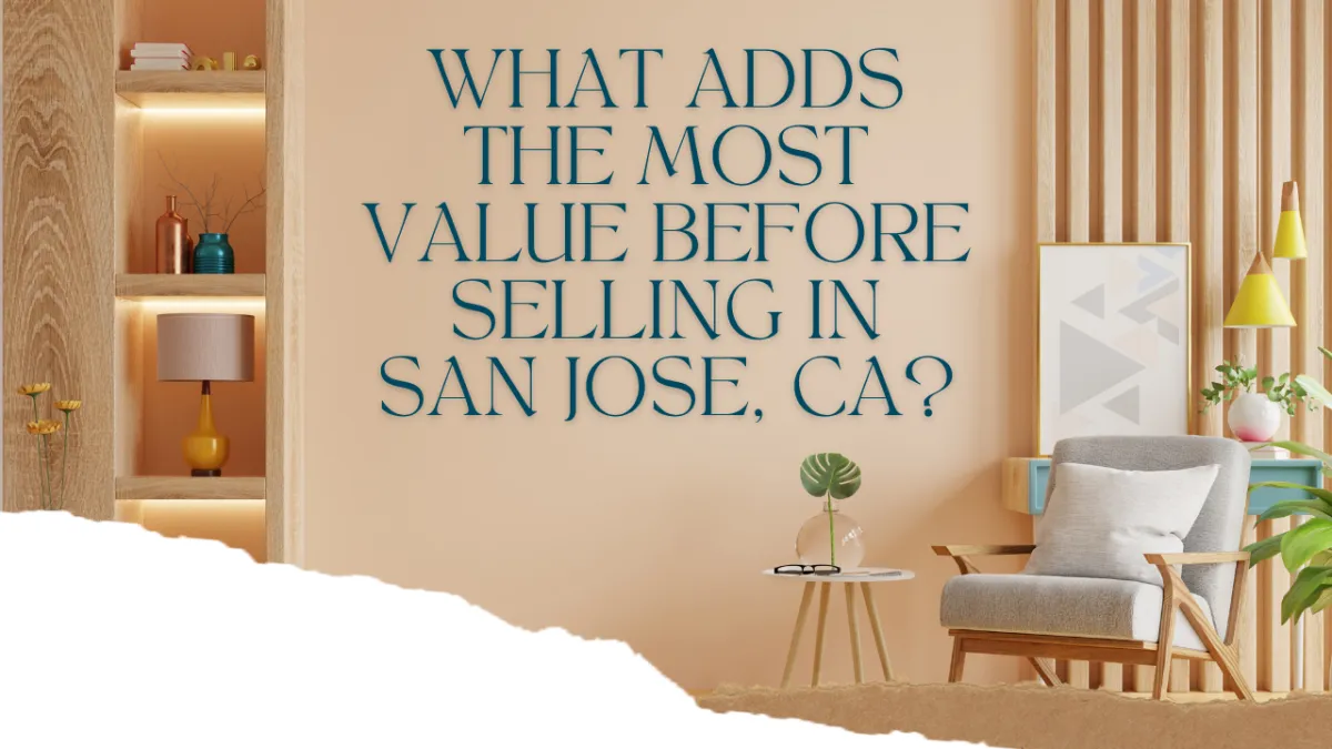 What Adds the Most Value Before Selling in San Jose CA?