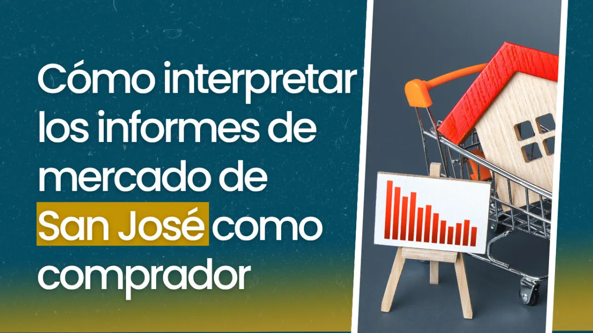 Cómo interpretar los informes de mercado de  San José como comprador