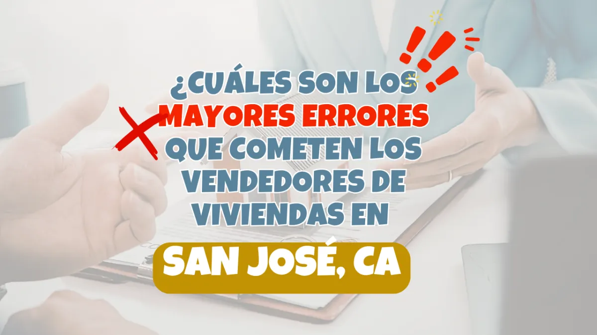 ¿Cuáles son los mayores errores que cometen los vendedores de viviendas en San José, CA?