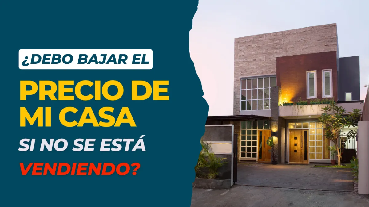 ¿Debo Bajar el Precio de Mi Casa Si No Se Está Vendiendo?