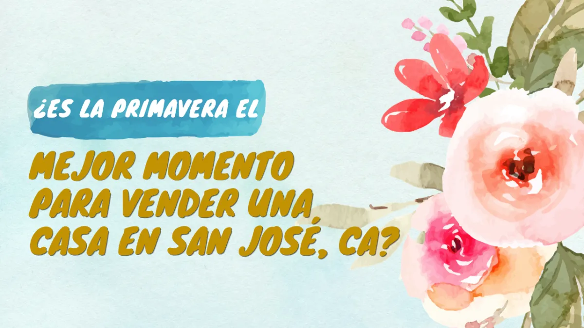 ¿Es la Primavera el Mejor Momento para Vender una Casa en San José, CA?