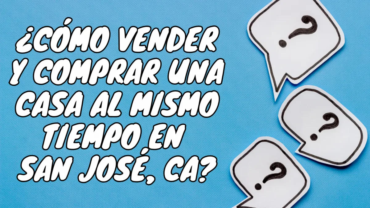 ¿Cómo Vender y Comprar una Casa al Mismo Tiempo en San José, CA?