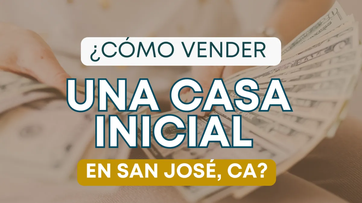 ¿Cómo Vender una Casa Inicial en San José, CA?