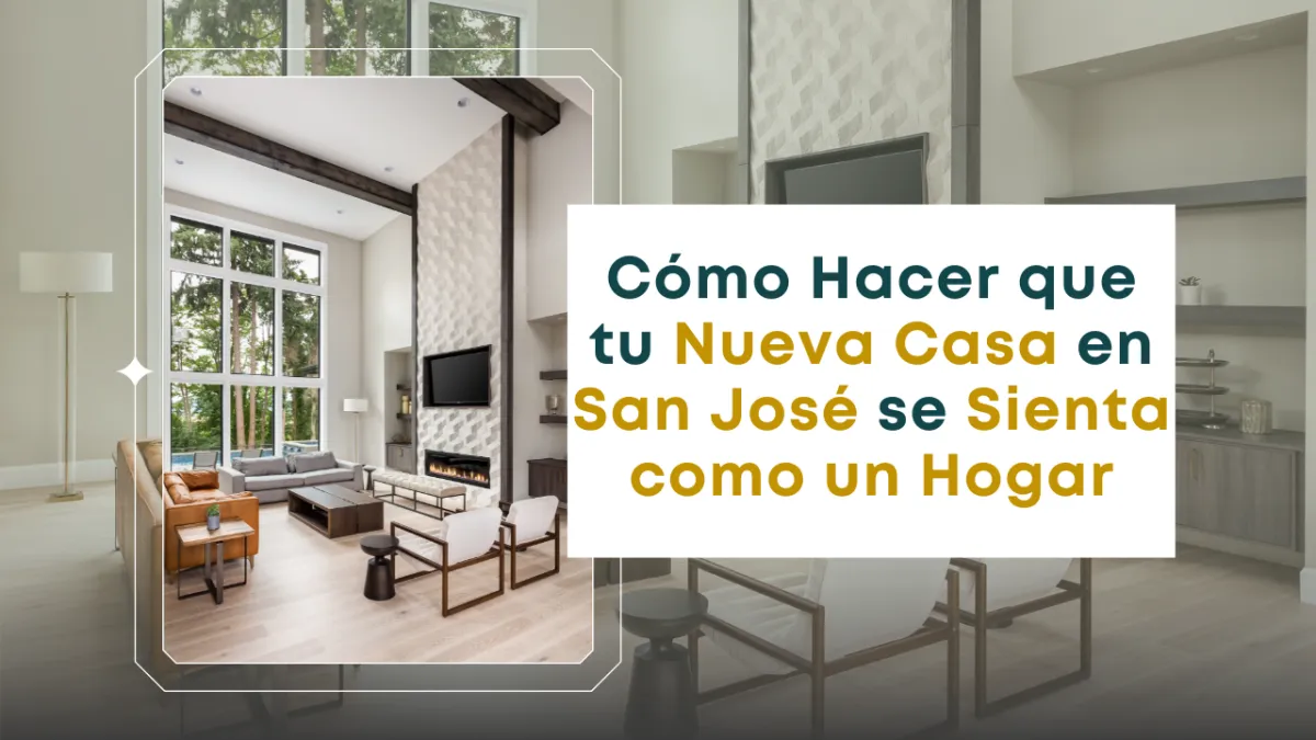 Cómo Hacer que tu Nueva Casa en San José se Sienta como un Hogar