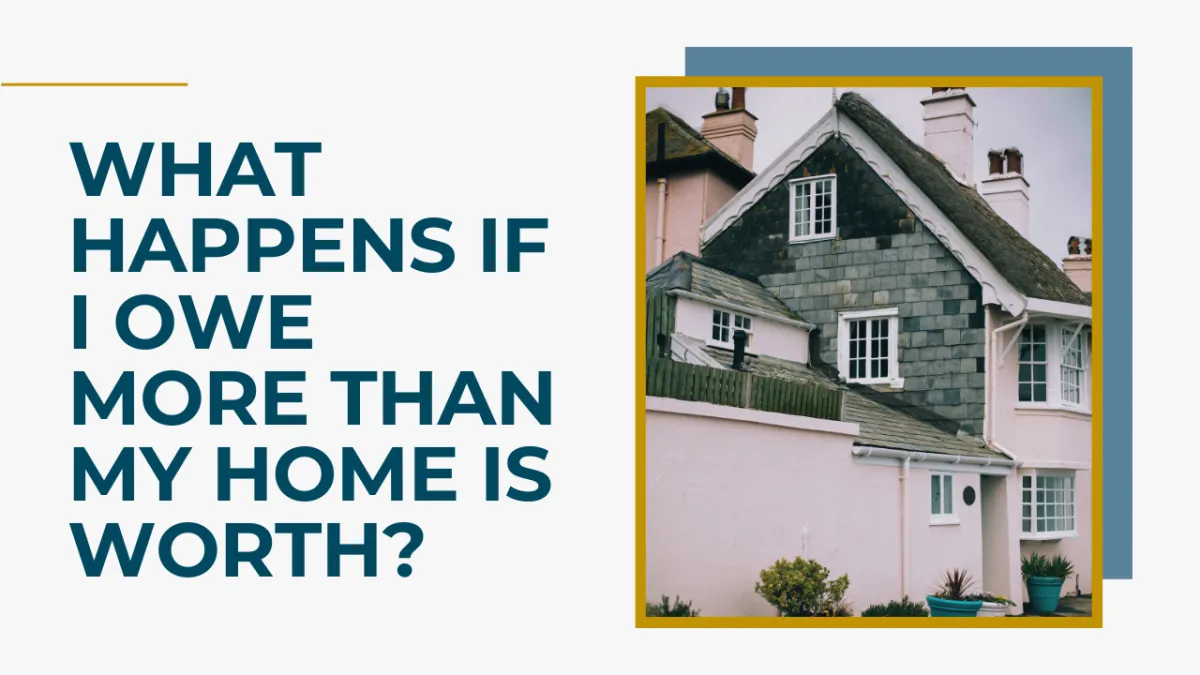 What Happens if I Owe More Than My Home Is Worth?