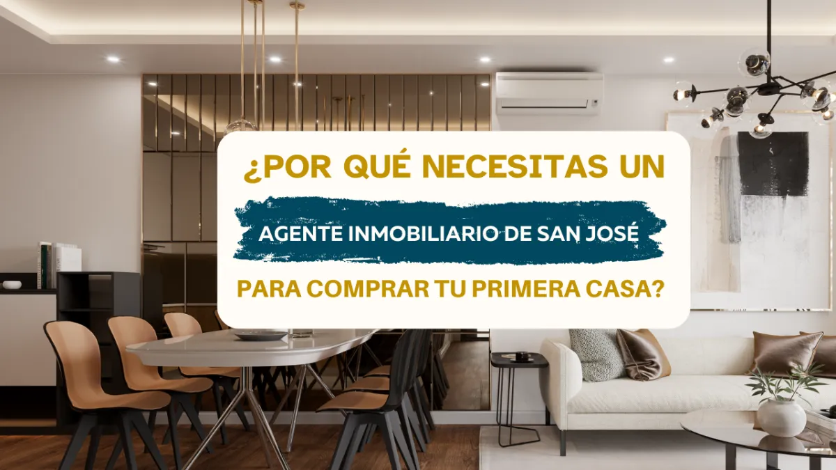¿Por Qué Necesitas un Agente Inmobiliario de San José para Comprar tu Primera Casa?