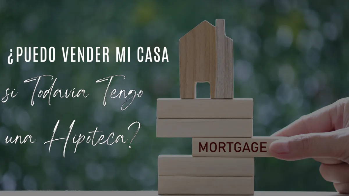 ¿Puedo Vender Mi Casa si Todavía Tengo una Hipoteca?