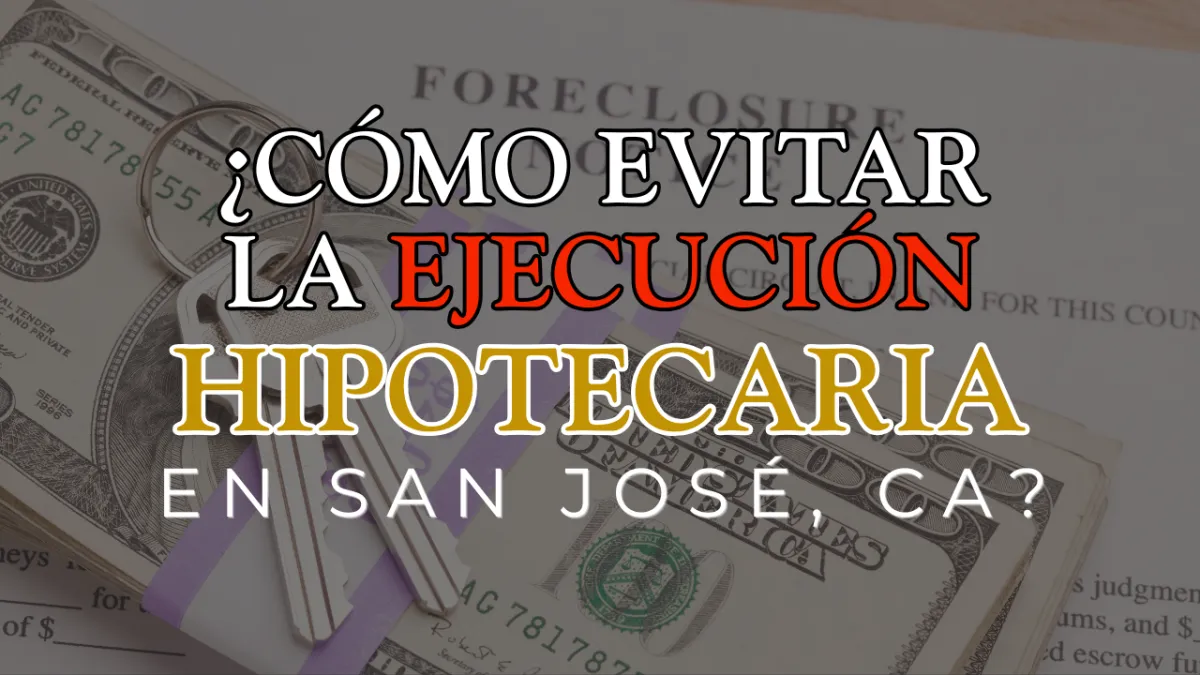 ¿Cómo Evitar la Ejecución Hipotecaria en San José, CA?
