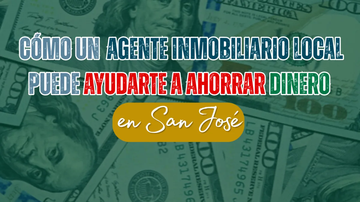 Cómo un Agente Inmobiliario Local Puede Ayudarte a Ahorrar Dinero en San José