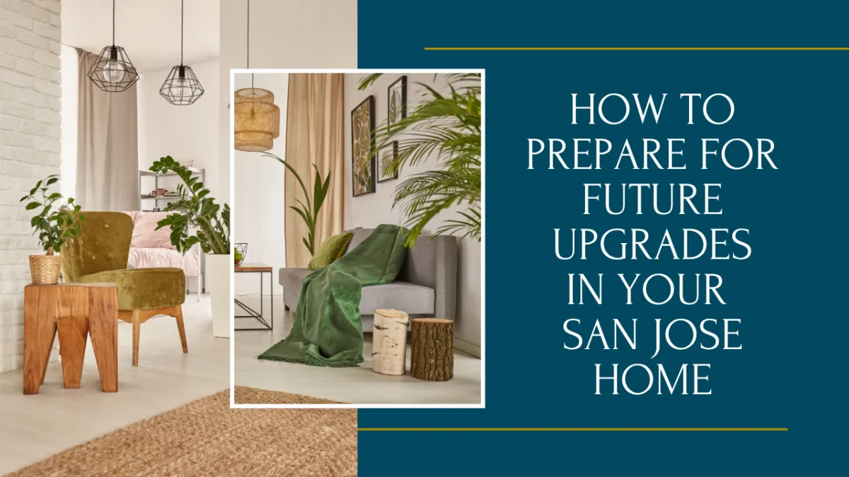 How to Prepare for Future Upgrades in Your San Jose Home