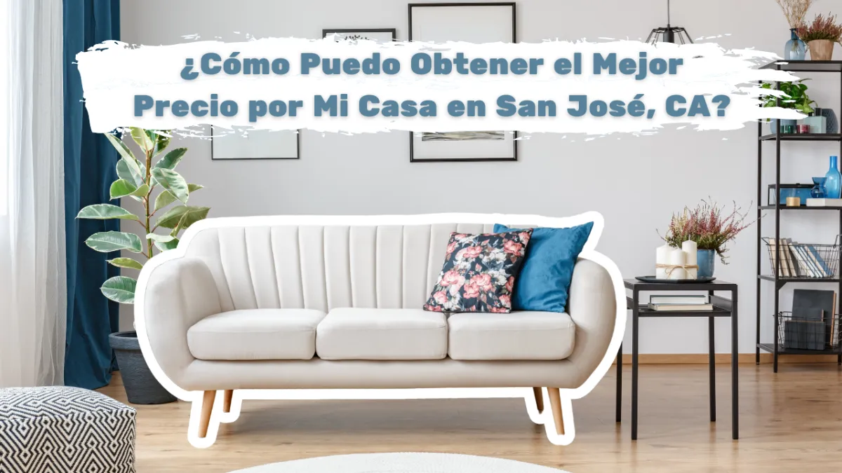 ¿Cómo Puedo Obtener el Mejor Precio por Mi Casa en San José, CA?