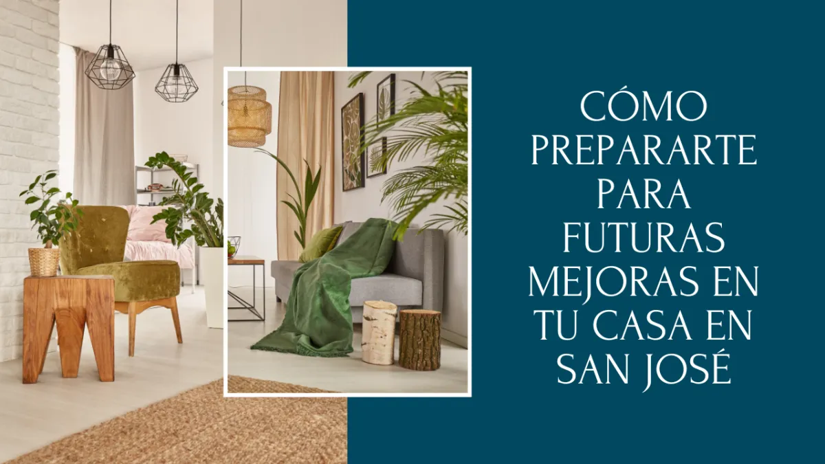 Cómo Prepararte para Futuras Mejoras en Tu Casa en San José